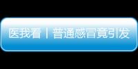 医我看丨普通感冒竟引发严重“大白肺”
？出现这些症状请立刻就医！