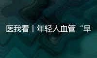 医我看丨年轻人血管“早衰”了�？ 当心 这项指标过高会脑梗、心梗！