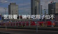 医我看｜端午吃粽子怕不消化�？搭配茶饮更健康