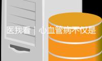 医我看｜心血管病不仅是老年病！当心你的身体在报警