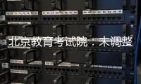 北京教育考试院：未调整北京高考语文整本书阅读考查方式