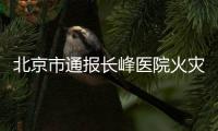 北京市通报长峰医院火灾情况：21人不幸死亡