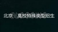北京	：高校特殊类型招生鼓励开展线上考试