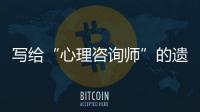 写给“心理咨询师”的遗书：“爸爸，永远爱你”