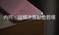 内托
：这场决赛献给若塔兄弟及其家人�，希望能为他们做到一切