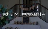冰川记忆�：中国珠峰科考六十年