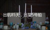 出航85天，远望5号船完成3次海上测控任务凯旋