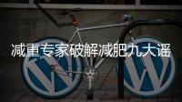 减重专家破解减肥九大谣言！