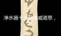 净水器十大品牌威诺思，中国优质饮水生活缔造者