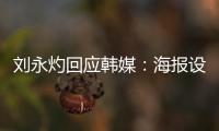 刘永灼回应韩媒�：海报设计是夺冠信心体现 非挑衅