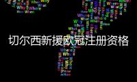 切尔西新援欧冠注册资格告急	，多位强力新援恐无缘登场	？