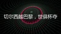 切尔西越巴黎，世俱杯夺冠：执行力！