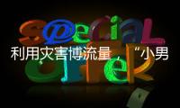 利用灾害博流量�	，“小男孩被埋图”涉案人员已被拘