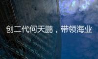 创二代何天鹏
，带领海业迈上新征途