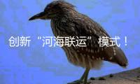 创新“河海联运”模式！徐工重器通全球！