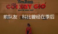 前队友：科比曾经在季后赛消极比赛！因为他不爽主教练的做法	！
