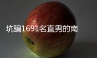 坑骗1691名直男的南京红姐被抓了
！其中一位是健身网红，已有妻儿