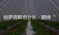 哈萨克斯坦外长：期待“中国+中亚五国”外长会晤机制为繁荣地区发展发挥更大作用