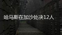 哈马斯在加沙处决12人，罪名包括与以军方合作