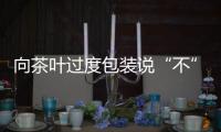 向茶叶过度包装说“不”！