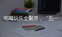吃喝玩乐全聚齐，“五一”假期全国文旅“放大招”