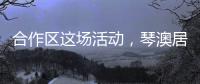 合作区这场活动
	，琴澳居民既健身又学法