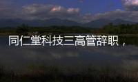 同仁堂科技三高管辞职，利润下滑待解