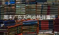 周末广东天气炎热伴雷雨�，珠海下周天气→