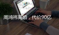 周鸿祎离婚
，代价90亿元