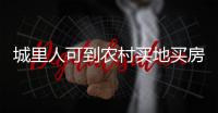 城里人可到农村买地买房是谣言�！
