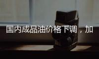 国内成品油价格下调�，加满一箱油省6.5元