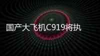 国产大飞机C919将执飞西安
、广州直达往返航线