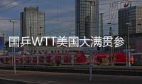 国乒WTT美国大满贯参赛名单出炉 孙颖莎�、王楚钦将出战