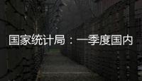 国家统计局：一季度国内生产总值同比增长5.4%
