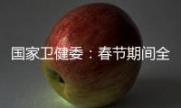 国家卫健委�：春节期间全国疫情防控工作平稳有序 整体疫情已进入低流行水平