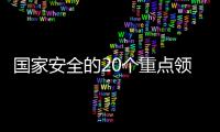 国家安全的20个重点领域�，你了解吗？