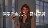 国家安全机关：智能家居便利 安全意识牢记