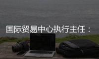 国际贸易中心执行主任：美最新关税举措增加不确定性和不稳定性