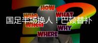 国足半场换人！巴顿替补登场，换下高准翼