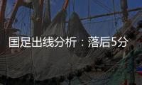 国足出线分析	�：落后5分头名无望 只能争第二