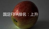 国足FIFA排名：上升4位创近10个月最佳 亚洲排第九