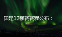 国足12强赛赛程公布	：大年初一客战越南
