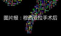图片报
：穆西亚拉手术后还须住院几天，他最早要11或12月才能复出