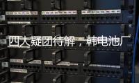 四大疑团待解	，韩电池厂爆炸如何酿成	
？