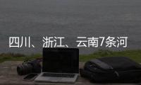 四川、浙江�	
、云南7条河流发生超警以上洪水