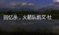 回忆杀	，火箭队凯文·杜兰特揭秘篮网队任期被低估的责任