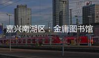 嘉兴南湖区：金庸图书馆具体保护利用方案正在优化论证之中