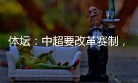 体坛：中超要改革赛制，提高比赛节奏，否则国足实力还会滑落