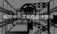 佩林卡：艾顿是总决赛级别球队的首发中锋 符合我们的争冠愿景