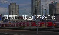 佩尼亚
：球迷们不必担心我的伤病
	，我的身体已100%恢复健康